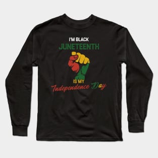 I’m Black Juneteenth Is My Independence Day Long Sleeve T-Shirt